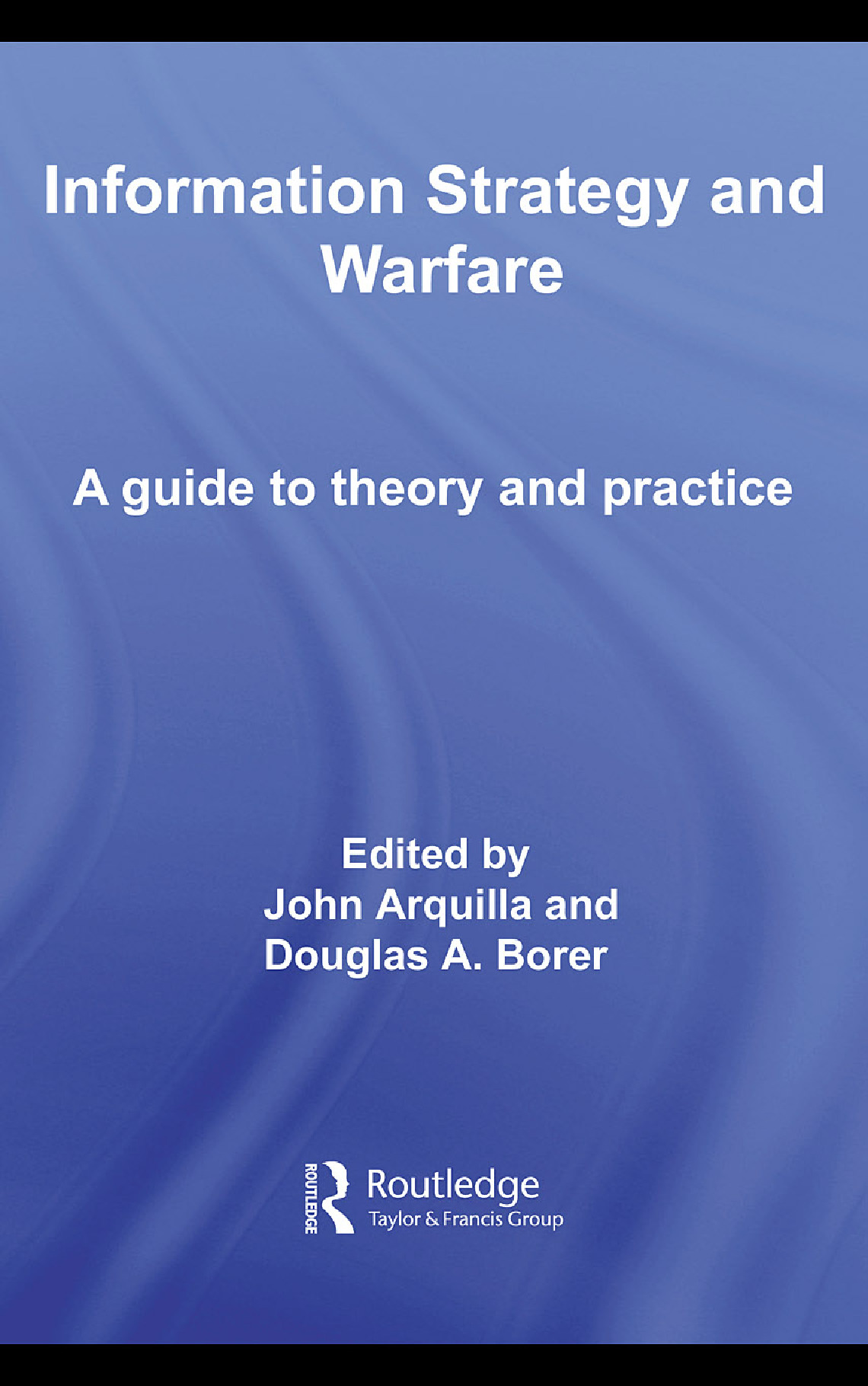 Information Strategy And Warfare A Guide To Theory And Practice (Contemporary Security Studies) (John Arquilla, Douglas A. Borer)